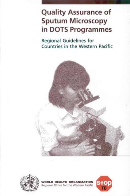 Quality assurance of sputum microscopy in DOTS programme: regional guidelines for countries in the Western Pacific