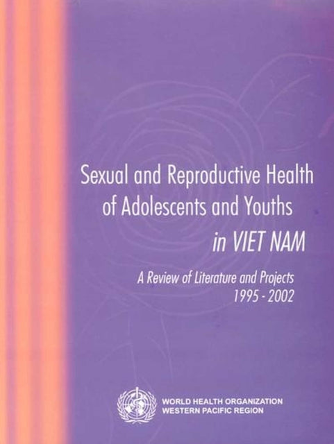 Sexual and Reproductive Health of Adolescents and Youths in Vietnam: A Review of Literature and Projects 1995-2002