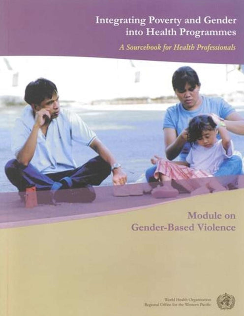 Integrating Poverty and Gender into Health Programmes: A Sourcebook for Health Professionals: Module on Gender-Based Violence