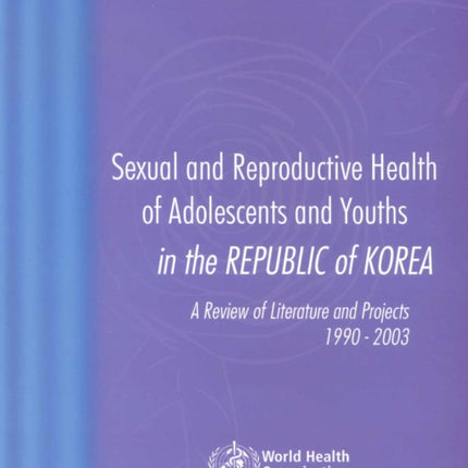 Sexual and Reproductive Health of Adolescents and Youths in Korea: A Review of Literature and Projects 1990-2003