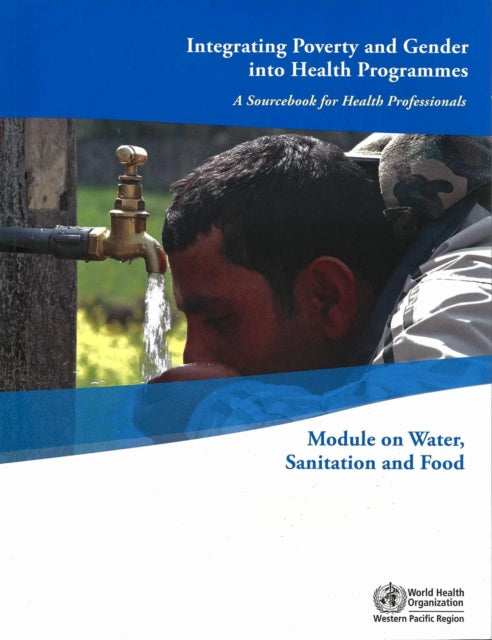 Integrating Poverty and Gender into Health Programmes: A Sourcebook for Health Professionals: Module on Water Sanitation and Food