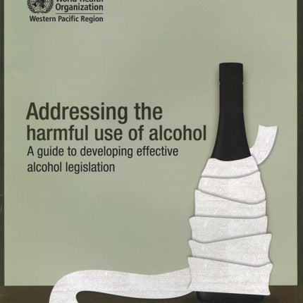 Addressing the Harmful Use of Alcohol: A Guide to Developing Effective Alcohol Regulation