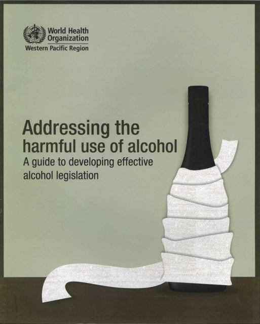 Addressing the Harmful Use of Alcohol: A Guide to Developing Effective Alcohol Regulation