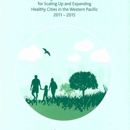 Healthy Urbanization: Regional Framework for Scaling Up and Expanding Healthy Cities in the Western Pacific 2011-2015