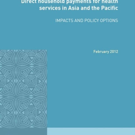 Direct Household Payments for Health Services in Asia and the Pacific: Impacts and Policy Options