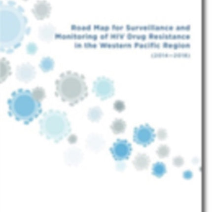 Road map for surveillance and monitoring of HIV drug resistance in the Western Pacific Region (2014-2018)