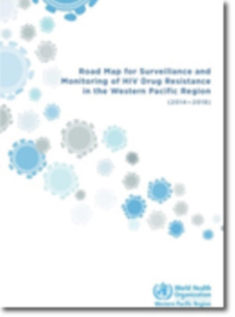 Road map for surveillance and monitoring of HIV drug resistance in the Western Pacific Region (2014-2018)