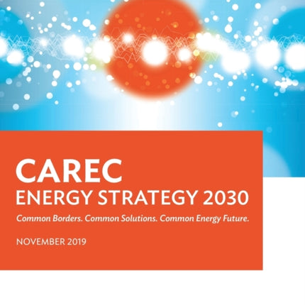 CAREC Energy Strategy 2030: Common Borders. Common Solutions. Common Energy Future.