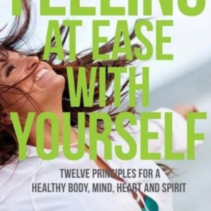 Feeling at Ease with Yourself: Twelve Principles for a Healthy Body