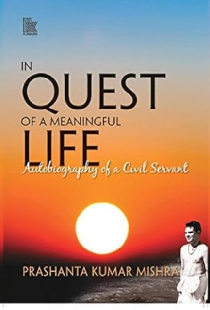 In Quest of A Meaningful Life:: Autobiography of a Civil Servant