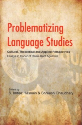 Problematizing Language Studies: Cultural, Theoretical and Applied Perspectives - Essays in Honor of Rama Kant Agnihotri