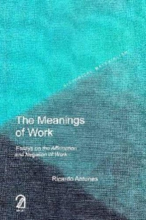 The Meanings of Work: Essays on the Affirmation and Negation of Work