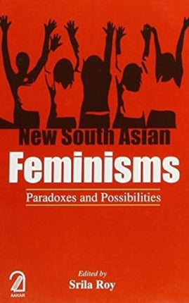 New South Asian Feminisms:: Paradoxes and Possibilities