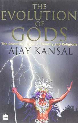 The Evolution Of Gods: The Scientific Origin Of Divinity And Religion