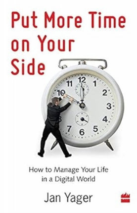 Put More Time On Your Side: How To Manage Your Life in a Digital World