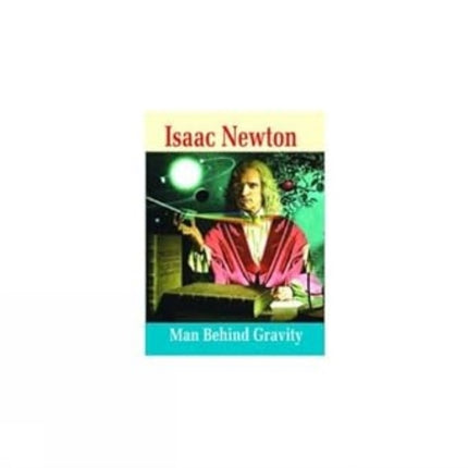 Isaac Newton: Man Behind Gravity