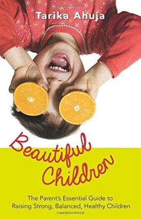 Beautiful Children The Parents Essential Guidebook for Raising StrongBalanced Healthy Children