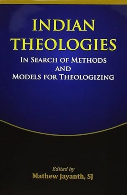 Indian Theologies In Search of Methods and Models for Theologizing