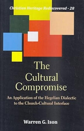 The Cultural Compromise: An Application of the Hegelian Dialectic to the Church-Cultural Interface