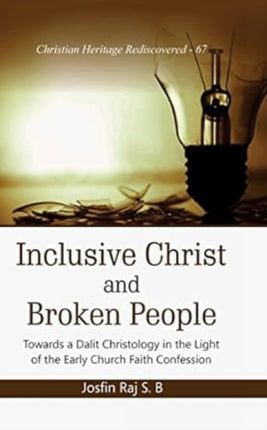 Inclusive Christ and Broken People:: Towards a Dalit Christology in the Light of the Early Church Faith Confession