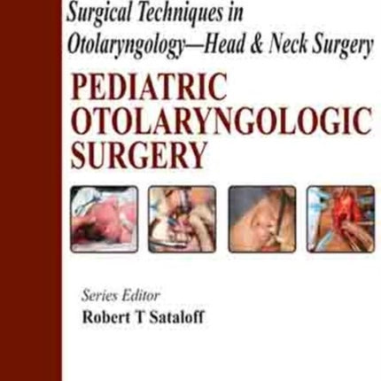 Surgical Techniques in Otolaryngology - Head & Neck Surgery: Pediatric Otolaryngologic Surgery