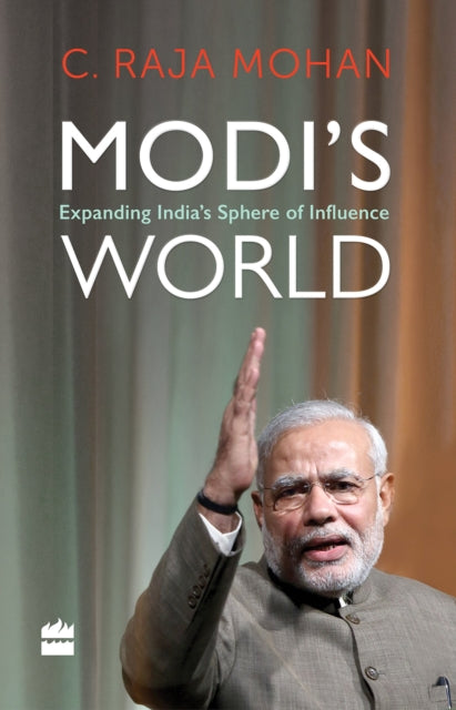 Modi's World: Expanding India's Sphere of Influence