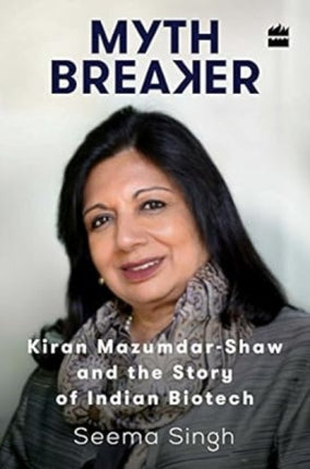 Mythbreaker: Kiran Mazumdar-Shaw and the Story of