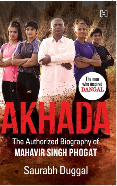 Akhada: The Authorized Biography of Mahavir Singh Phogat