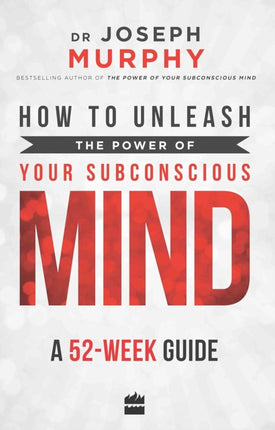 How to Unleash the Power of Your Subconscious Mind: A 52 Week Guide