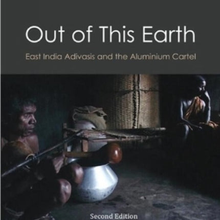 Out of This Earth:: East India Adivasis and the Aluminium Cartel