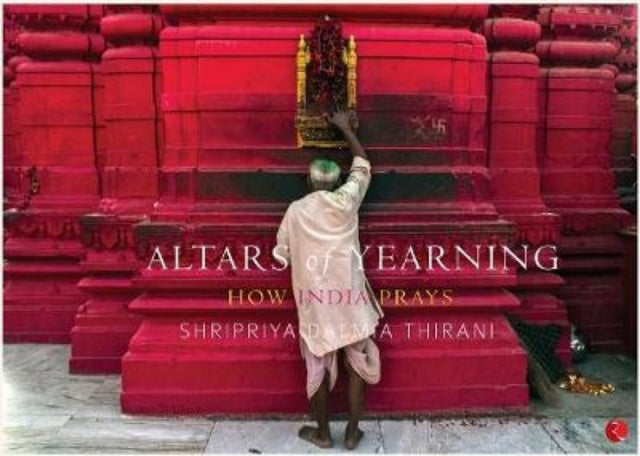 ALTARS OF YEARNING: How India Prays