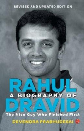 A Biography of Rahul Dravid: The Nice Guy Who