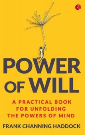 Power of Will: A Practical Book for Unfolding the Powers of Mind