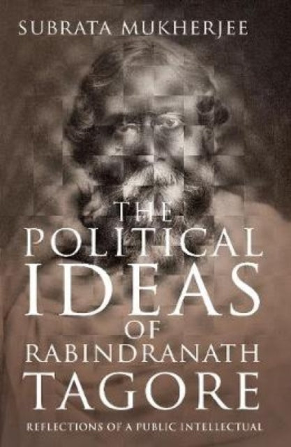 Political Ideas of Rabindranath Tagore: Reflections of a Public Intellectual