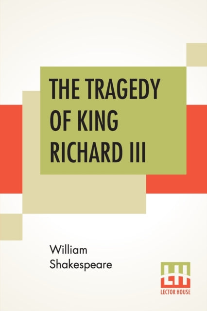The Tragedy Of King Richard III: With The Landing Of Earl Richmond, And The Battle At Bosworth Field