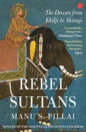 Rebel Sultans:: The Deccan from Khilji to Shivaji