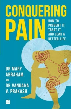 Conquering Pain: How to Prevent It, Treat It and Lead a Better Life