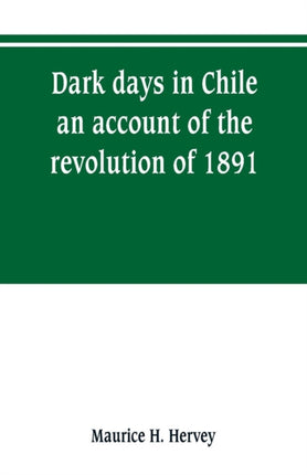 Dark days in Chile; an account of the revolution