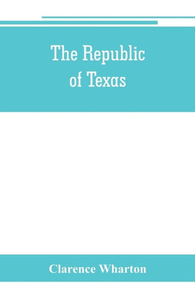 The republic of Texas; a brief history of Texas