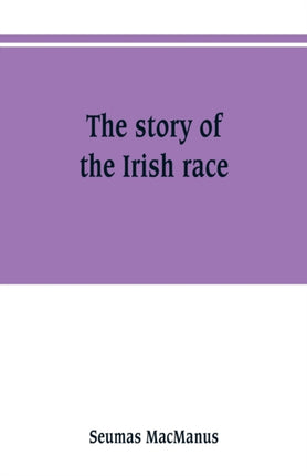 The story of the Irish race: a popular history of Ireland