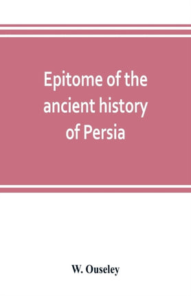 Epitome of the ancient history of Persia;