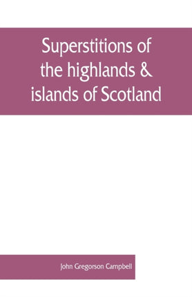 Superstitions of the highlands & islands of Scotland