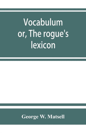Vocabulum; or, The rogue's lexicon. Comp. from
