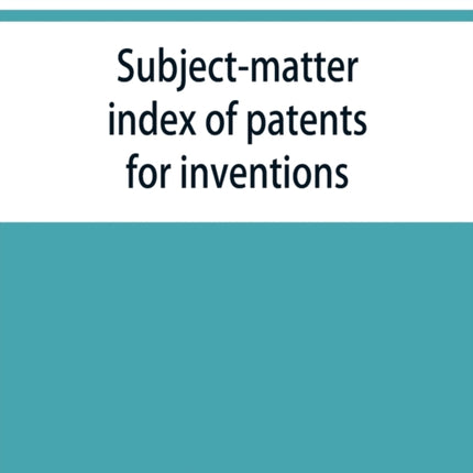 Subject-matter index of patents for inventions