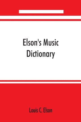 Elson's music dictionary; containing the