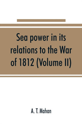 Sea power in its relations to the War of 1812