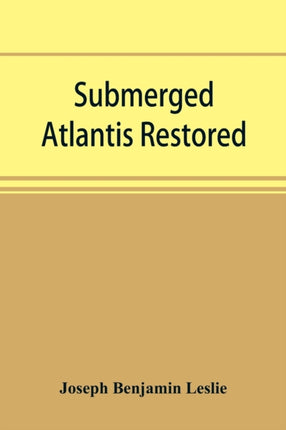 Submerged Atlantis restored, or,