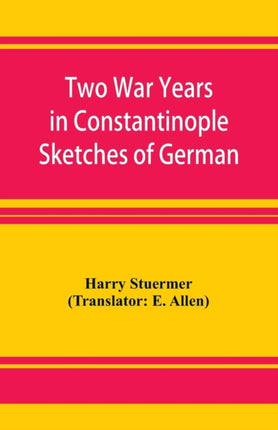 Two War Years in Constantinople Sketches of