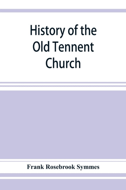 History of the Old Tennent Church; containing: a