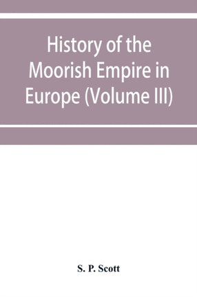 History of the Moorish Empire in Europe (Volume